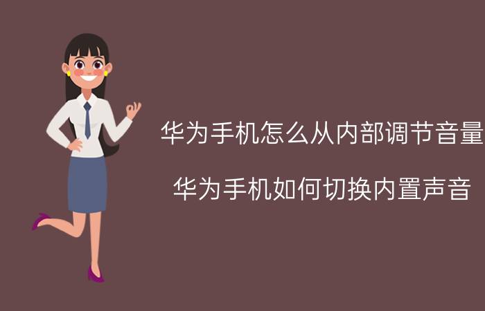 华为手机怎么从内部调节音量 华为手机如何切换内置声音？